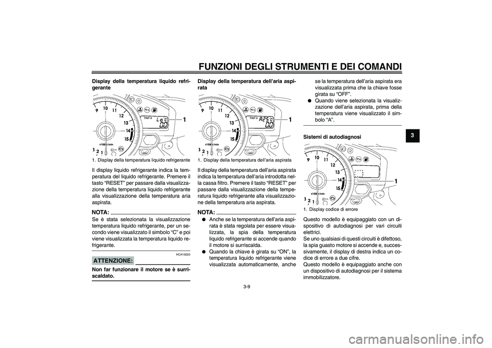 YAMAHA YZF-R1 2008  Manuale duso (in Italian) FUNZIONI DEGLI STRUMENTI E DEI COMANDI
3-9
3
Display della temperatura liquido refri-
gerante
Il display liquido refrigerante indica la tem-
peratura del liquido refrigerante. Premere il
tasto “RESE