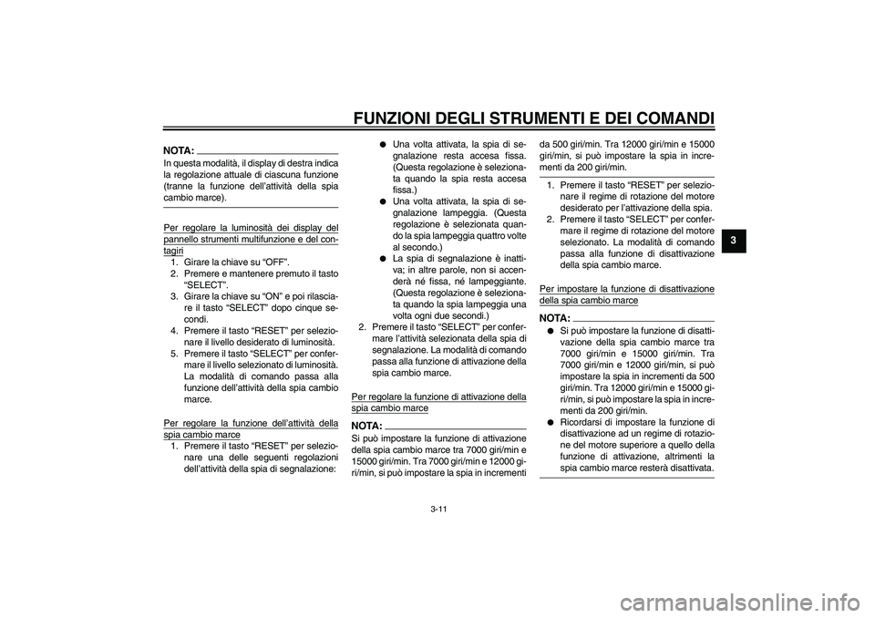 YAMAHA YZF-R1 2008  Manuale duso (in Italian) FUNZIONI DEGLI STRUMENTI E DEI COMANDI
3-11
3
NOTA:In questa modalità, il display di destra indica
la regolazione attuale di ciascuna funzione
(tranne la funzione dell’attività della spiacambio ma