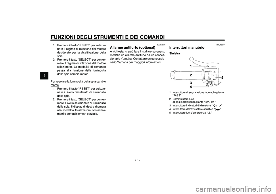 YAMAHA YZF-R1 2008  Manuale duso (in Italian) FUNZIONI DEGLI STRUMENTI E DEI COMANDI
3-12
3
1. Premere il tasto “RESET” per selezio-
nare il regime di rotazione del motore
desiderato per la disattivazione della
spia.
2. Premere il tasto “SE