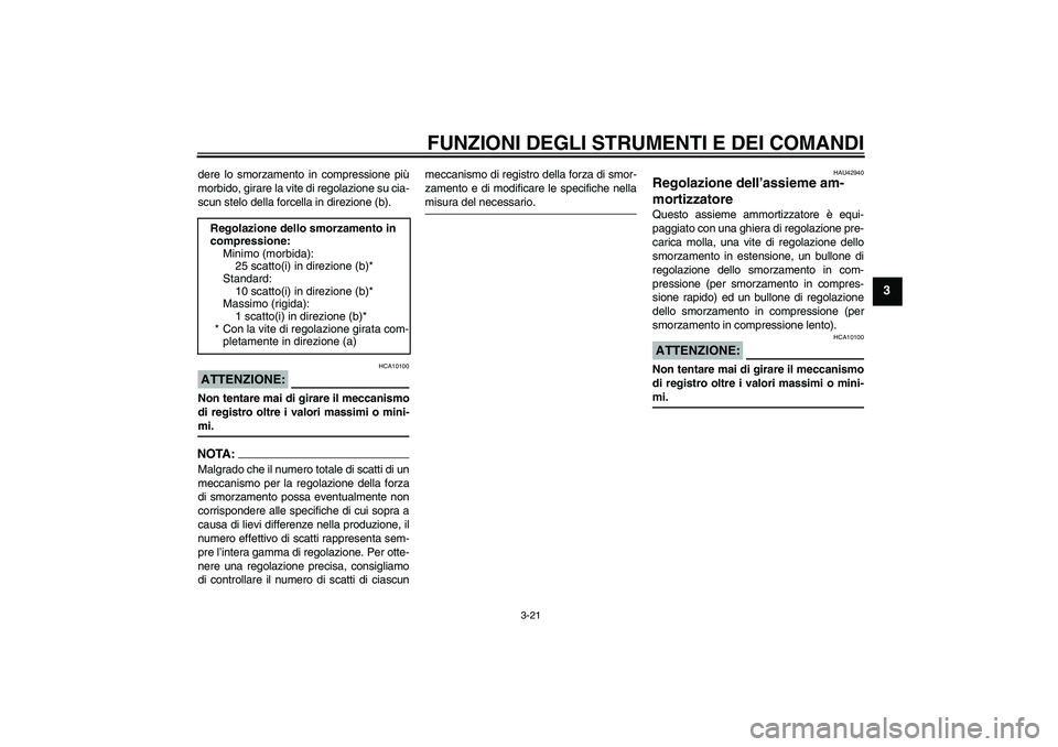 YAMAHA YZF-R1 2008  Manuale duso (in Italian) FUNZIONI DEGLI STRUMENTI E DEI COMANDI
3-21
3
dere lo smorzamento in compressione più
morbido, girare la vite di regolazione su cia-
scun stelo della forcella in direzione (b).ATTENZIONE:
HCA10100
No