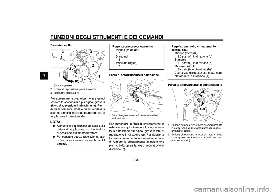 YAMAHA YZF-R1 2008  Manuale duso (in Italian) FUNZIONI DEGLI STRUMENTI E DEI COMANDI
3-22
3
Precarica molla
Per aumentare la precarica molla e quindi
rendere la sospensione più rigida, girare la
ghiera di regolazione in direzione (a). Per ri-
du