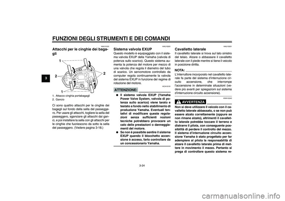YAMAHA YZF-R1 2008  Manuale duso (in Italian) FUNZIONI DEGLI STRUMENTI E DEI COMANDI
3-24
3
HAU15181
Attacchi per le cinghie dei baga-
gli Ci sono quattro attacchi per le cinghie dei
bagagli sul fondo della sella del passegge-
ro. Per usare gli a