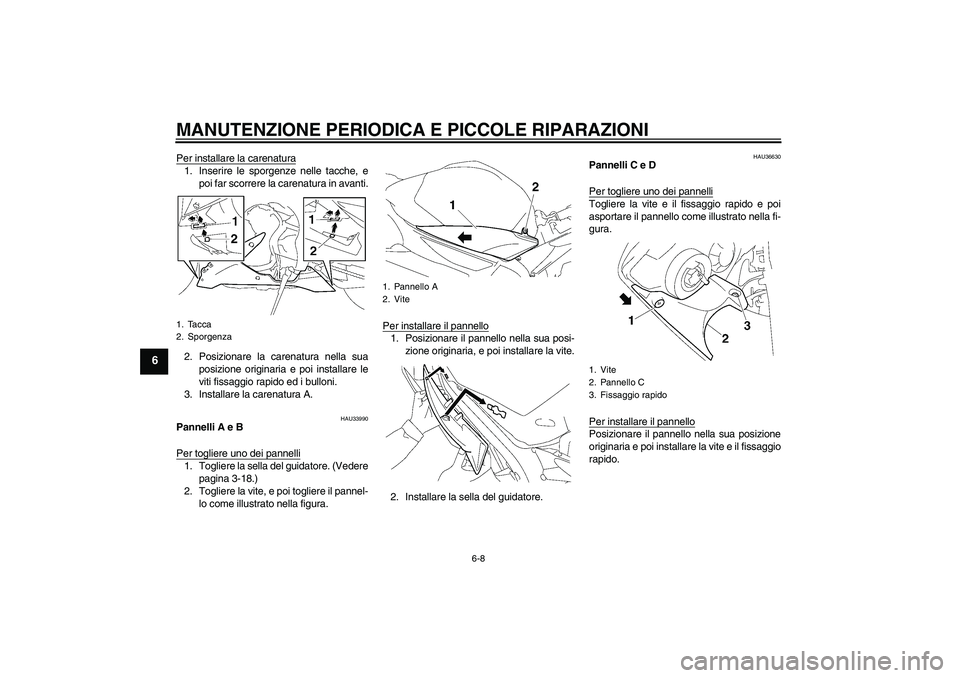 YAMAHA YZF-R1 2008  Manuale duso (in Italian) MANUTENZIONE PERIODICA E PICCOLE RIPARAZIONI
6-8
6
Per installare la carenatura1. Inserire le sporgenze nelle tacche, e
poi far scorrere la carenatura in avanti.
2. Posizionare la carenatura nella sua
