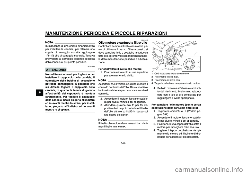 YAMAHA YZF-R1 2008  Manuale duso (in Italian) MANUTENZIONE PERIODICA E PICCOLE RIPARAZIONI
6-10
6
NOTA:In mancanza di una chiave dinamometrica
per installare la candela, per ottenere una
coppia di serraggio corretta aggiungere
1/4–1/2 giro al s