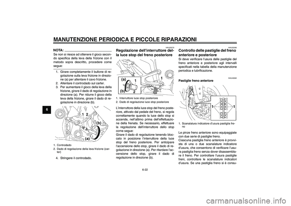 YAMAHA YZF-R1 2008  Manuale duso (in Italian) MANUTENZIONE PERIODICA E PICCOLE RIPARAZIONI
6-22
6
NOTA:Se non si riesce ad ottenere il gioco secon-
do specifica della leva della frizione con il
metodo sopra descritto, procedere comesegue:
1. Gira