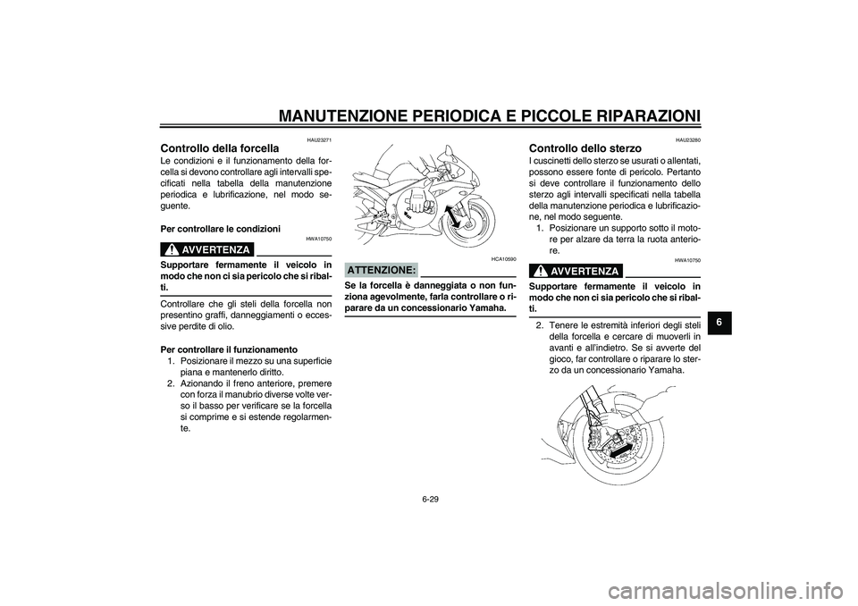 YAMAHA YZF-R1 2008  Manuale duso (in Italian) MANUTENZIONE PERIODICA E PICCOLE RIPARAZIONI
6-29
6
HAU23271
Controllo della forcella Le condizioni e il funzionamento della for-
cella si devono controllare agli intervalli spe-
cificati nella tabell