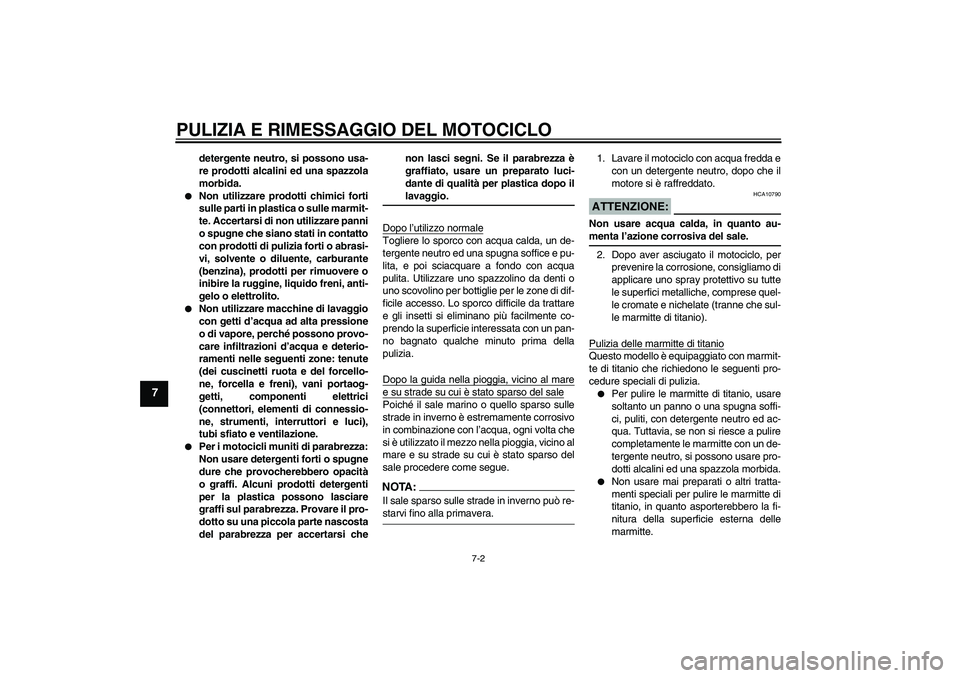 YAMAHA YZF-R1 2008  Manuale duso (in Italian) PULIZIA E RIMESSAGGIO DEL MOTOCICLO
7-2
7
detergente neutro, si possono usa-
re prodotti alcalini ed una spazzola
morbida.

Non utilizzare prodotti chimici forti
sulle parti in plastica o sulle marmi
