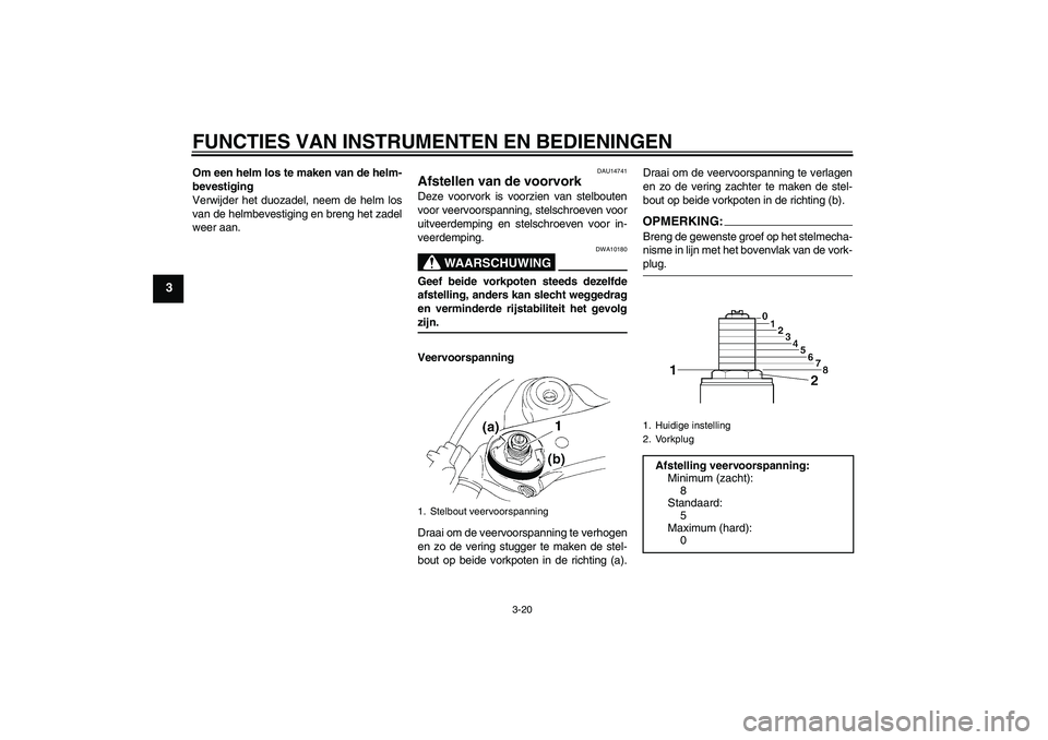 YAMAHA YZF-R1 2008  Instructieboekje (in Dutch) FUNCTIES VAN INSTRUMENTEN EN BEDIENINGEN
3-20
3
Om een helm los te maken van de helm-
bevestiging
Verwijder het duozadel, neem de helm los
van de helmbevestiging en breng het zadel
weer aan.
DAU14741
