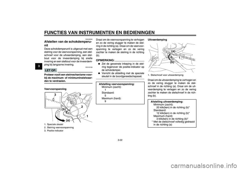 YAMAHA YZF-R1 2008  Instructieboekje (in Dutch) FUNCTIES VAN INSTRUMENTEN EN BEDIENINGEN
3-22
3
DAU42940
Afstellen van de schokdemperu-
nit Deze schokdemperunit is uitgerust met een
stelring voor de veervoorspanning, een stel-
schroef voor de uitve