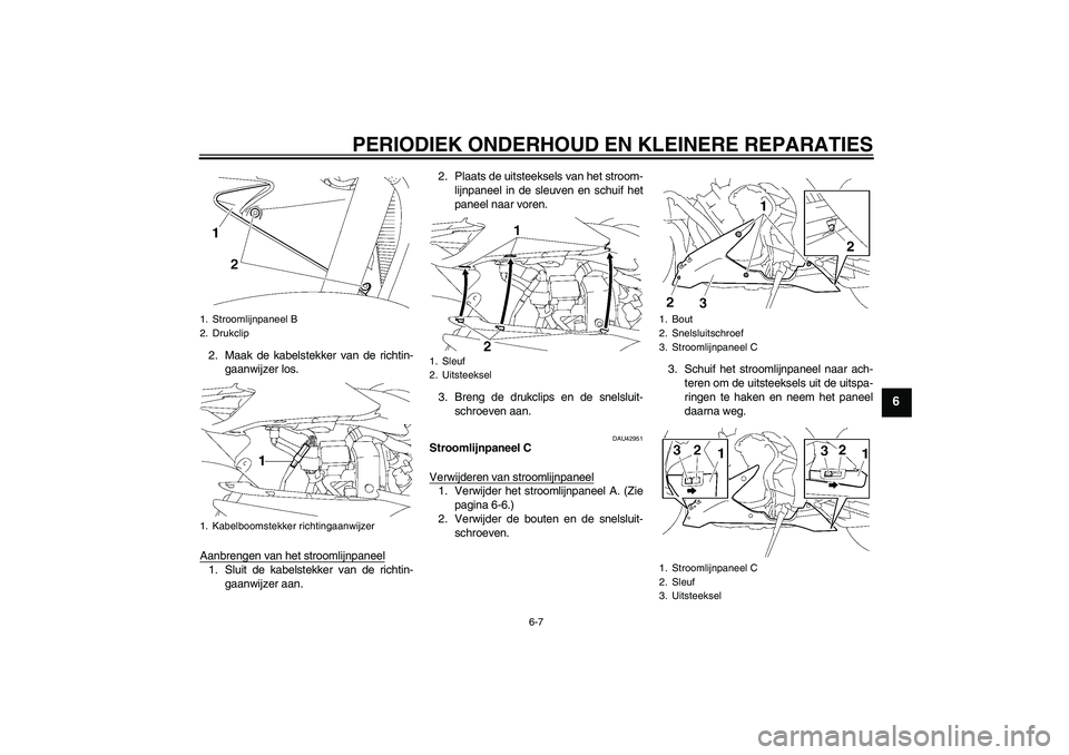 YAMAHA YZF-R1 2008  Instructieboekje (in Dutch) PERIODIEK ONDERHOUD EN KLEINERE REPARATIES
6-7
6
2. Maak de kabelstekker van de richtin-
gaanwijzer los.
Aanbrengen van het stroomlijnpaneel1. Sluit de kabelstekker van de richtin-
gaanwijzer aan.2. P