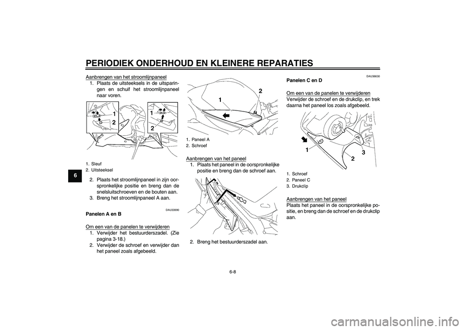 YAMAHA YZF-R1 2008  Instructieboekje (in Dutch) PERIODIEK ONDERHOUD EN KLEINERE REPARATIES
6-8
6
Aanbrengen van het stroomlijnpaneel1. Plaats de uitsteeksels in de uitsparin-
gen en schuif het stroomlijnpaneel
naar voren.
2. Plaats het stroomlijnpa
