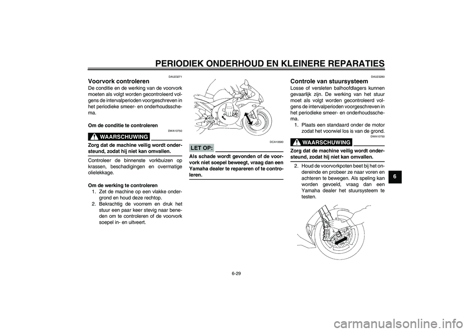 YAMAHA YZF-R1 2008  Instructieboekje (in Dutch) PERIODIEK ONDERHOUD EN KLEINERE REPARATIES
6-29
6
DAU23271
Voorvork controleren De conditie en de werking van de voorvork
moeten als volgt worden gecontroleerd vol-
gens de intervalperioden voorgeschr