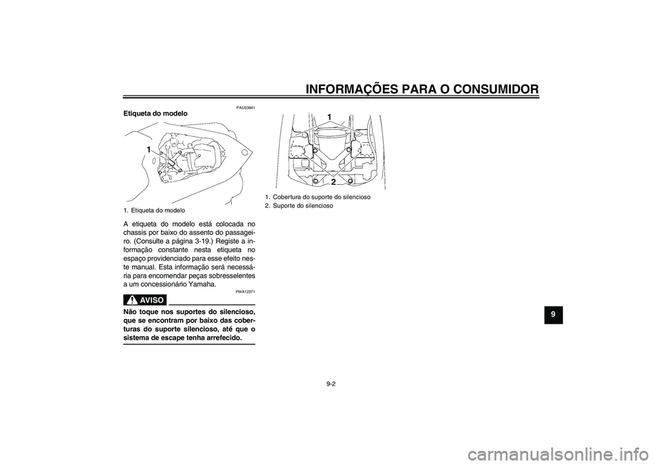 YAMAHA YZF-R1 2008 Manual de utilização (in Portuguese) INFORMAÇÕES PARA O CONSUMIDOR
9-2
9
PAU33941
Etiqueta do modelo
A etiqueta do modelo está colocada no
chassis por baixo do assento do passagei-
ro. (Consulte a página 3-19.) Registe a in-
formaç YAMAHA YZF-R1 2008 Manual de utilização (in Portuguese) INFORMAÇÕES PARA O CONSUMIDOR
9-2
9
PAU33941
Etiqueta do modelo
A etiqueta do modelo está colocada no
chassis por baixo do assento do passagei-
ro. (Consulte a página 3-19.) Registe a in-
formaç