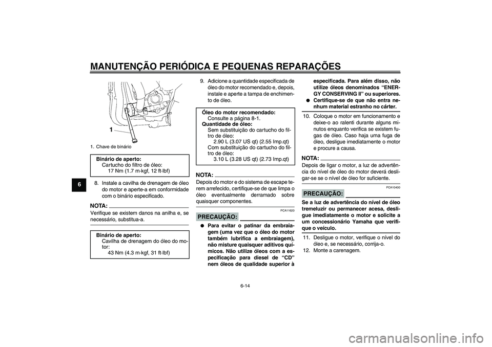 YAMAHA YZF-R1 2008  Manual de utilização (in Portuguese) MANUTENÇÃO PERIÓDICA E PEQUENAS REPARAÇÕES
6-14
6
8. Instale a cavilha de drenagem de óleo
do motor e aperte-a em conformidade
com o binário especificado.NOTA :
Verifique se existem danos na an