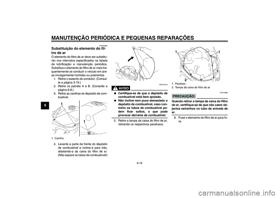 YAMAHA YZF-R1 2008  Manual de utilização (in Portuguese) MANUTENÇÃO PERIÓDICA E PEQUENAS REPARAÇÕES
6-18
6
PAU42960
Substituição do elemento do fil-
tro de ar O elemento do filtro de ar deve ser substitu-
ído nos intervalos especificados na tabela
d