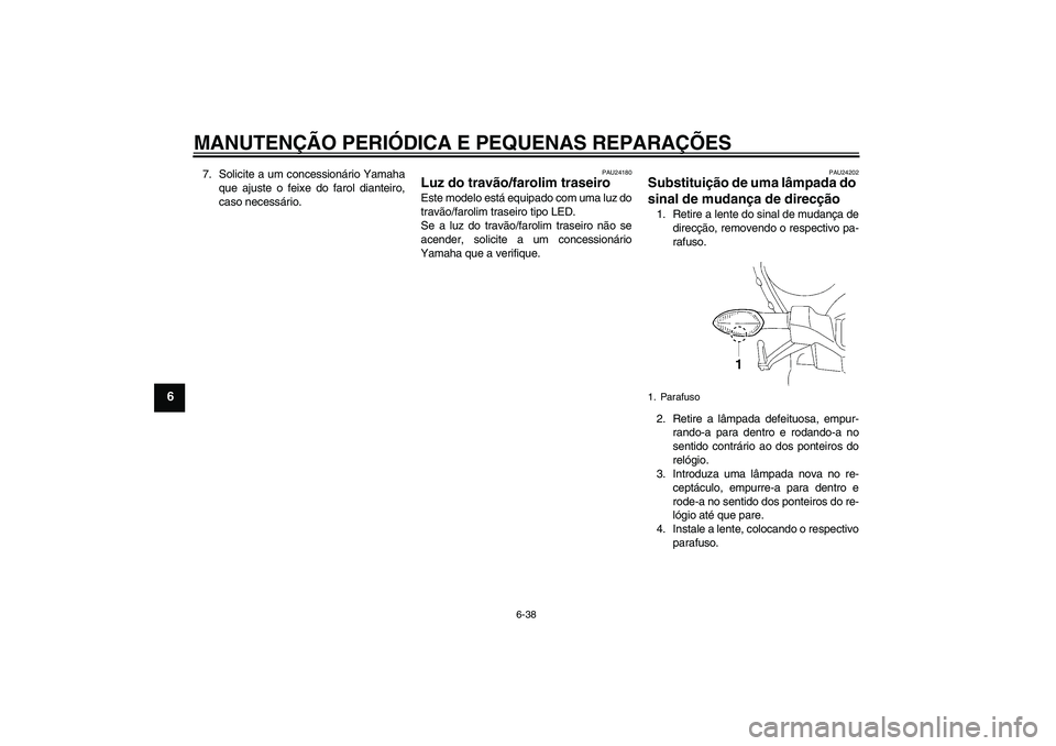 YAMAHA YZF-R1 2008 Manual de utilização (in Portuguese) MANUTENÇÃO PERIÓDICA E PEQUENAS REPARAÇÕES
6-38
6
7. Solicite a um concessionário Yamaha
que ajuste o feixe do farol dianteiro,
caso necessário.
PAU24180
Luz do travão/farolim traseiro Este mo YAMAHA YZF-R1 2008 Manual de utilização (in Portuguese) MANUTENÇÃO PERIÓDICA E PEQUENAS REPARAÇÕES
6-38
6
7. Solicite a um concessionário Yamaha
que ajuste o feixe do farol dianteiro,
caso necessário.
PAU24180
Luz do travão/farolim traseiro Este mo