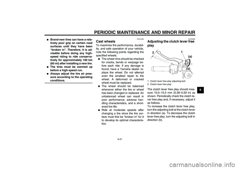 YAMAHA YZF-R1 2007 Repair Manual PERIODIC MAINTENANCE AND MINOR REPAIR
6-21
6

Brand-new tires can have a rela-
tively poor grip on certain road
surfaces until they have been
“broken in”. Therefore, it is ad-
visable before doin