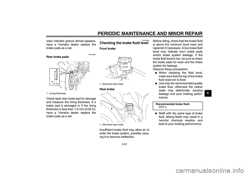 YAMAHA YZF-R1 2007 Manual PDF PERIODIC MAINTENANCE AND MINOR REPAIR
6-23
6 wear indicator groove almost appears,
have a Yamaha dealer replace the
brake pads as a set.
EAU22500
Rear brake pads
Check each rear brake pad for damage
a
