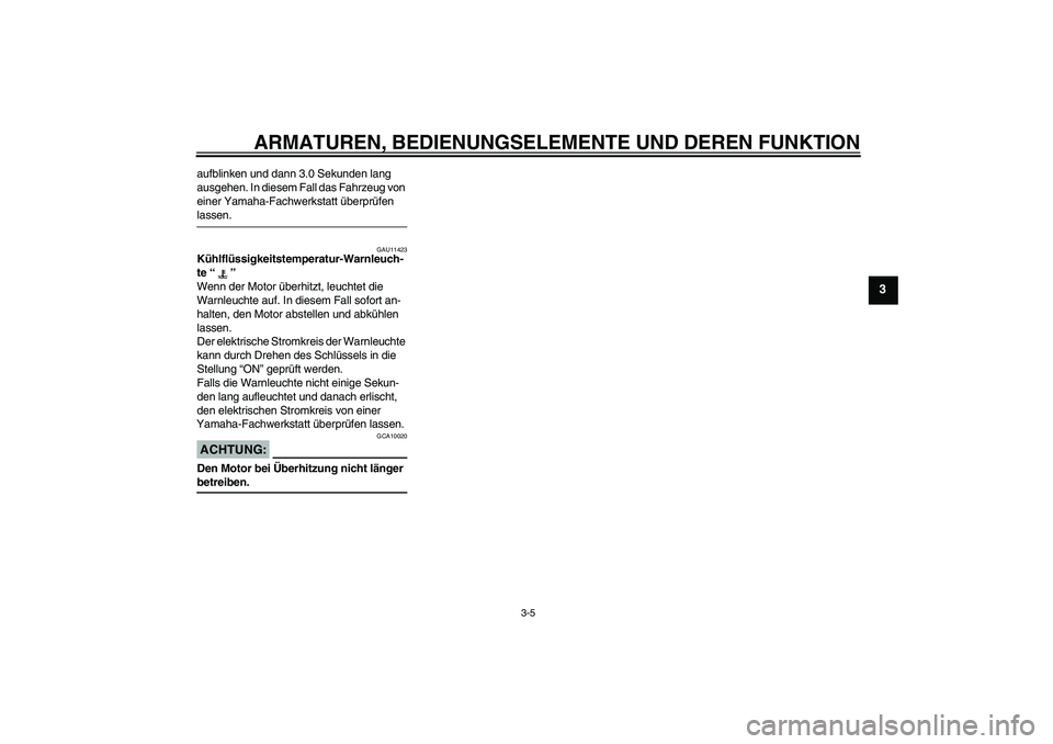 YAMAHA YZF-R1 2007  Betriebsanleitungen (in German) ARMATUREN, BEDIENUNGSELEMENTE UND DEREN FUNKTION
3-5
3
aufblinken und dann 3.0 Sekunden lang 
ausgehen. In diesem Fall das Fahrzeug von 
einer Yamaha-Fachwerkstatt überprüfen lassen.
GAU11423
Kühlf