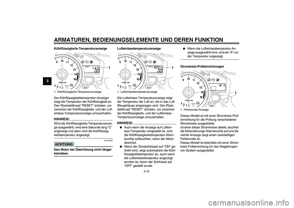 YAMAHA YZF-R1 2007  Betriebsanleitungen (in German) ARMATUREN, BEDIENUNGSELEMENTE UND DEREN FUNKTION
3-10
3
Kühlflüssigkeits-Temperaturanzeige
Der Kühlflüssigkeitstemperatur-Anzeiger 
zeigt die Temperatur der Kühlflüssigkeit an. 
Den Rückstellkn