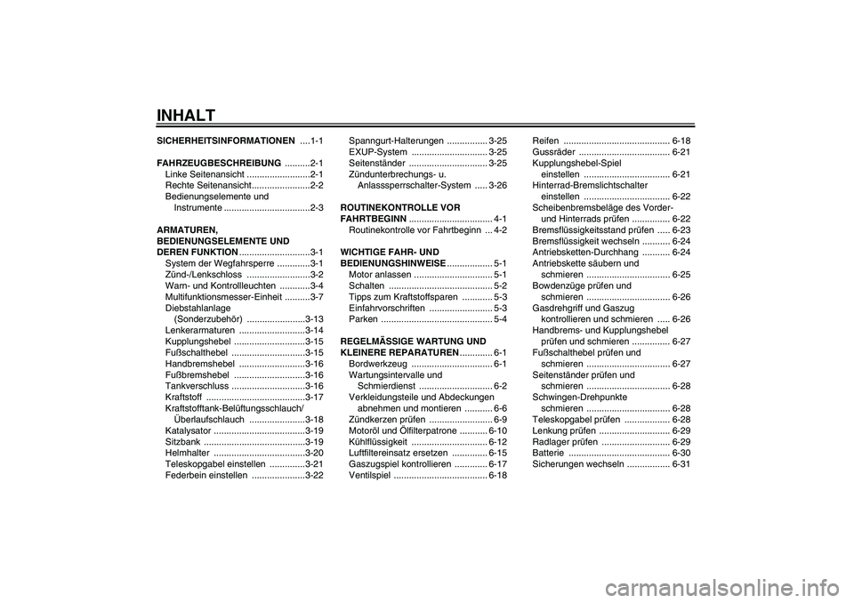 YAMAHA YZF-R1 2007  Betriebsanleitungen (in German) INHALTSICHERHEITSINFORMATIONEN ....1-1
FAHRZEUGBESCHREIBUNG ..........2-1
Linke Seitenansicht .........................2-1
Rechte Seitenansicht.......................2-2
Bedienungselemente und 
Instru