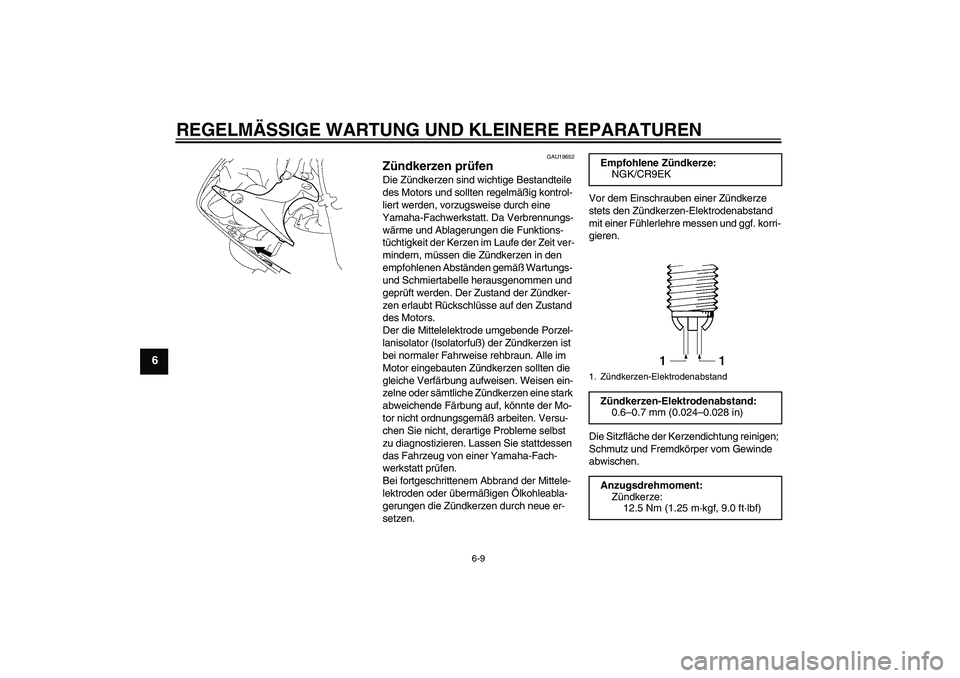 YAMAHA YZF-R1 2007  Betriebsanleitungen (in German) REGELMÄSSIGE WARTUNG UND KLEINERE REPARATUREN
6-9
6
GAU19652
Zündkerzen prüfen Die Zündkerzen sind wichtige Bestandteile 
des Motors und sollten regelmäßig kontrol-
liert werden, vorzugsweise du