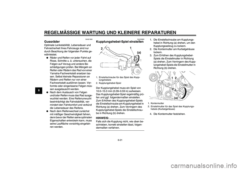 YAMAHA YZF-R1 2007  Betriebsanleitungen (in German) REGELMÄSSIGE WARTUNG UND KLEINERE REPARATUREN
6-21
6
GAU21960
Gussräder Optimale Lenkstabilität, Lebensdauer und 
Fahrsicherheit Ihres Fahrzeugs sind nur 
durch Beachtung der folgenden Punkte ge-
w