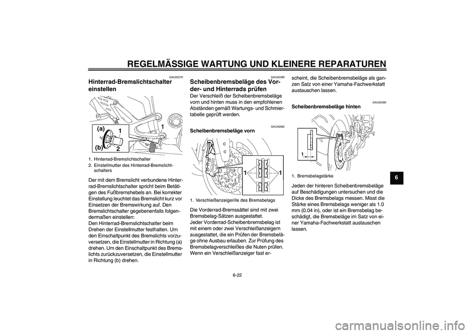 YAMAHA YZF-R1 2007  Betriebsanleitungen (in German) REGELMÄSSIGE WARTUNG UND KLEINERE REPARATUREN
6-22
6
GAU22270
Hinterrad-Bremslichtschalter 
einstellen Der mit dem Bremslicht verbundene Hinter-
rad-Bremslichtschalter spricht beim Betäti-
gen des F
