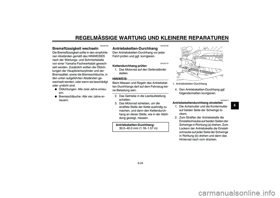 YAMAHA YZF-R1 2007  Betriebsanleitungen (in German) REGELMÄSSIGE WARTUNG UND KLEINERE REPARATUREN
6-24
6
GAU22730
Bremsflüssigkeit wechseln Die Bremsflüssigkeit sollte in den empfohle-
nen Abständen gemäß des HINWEISES 
nach der Wartungs- und Sch