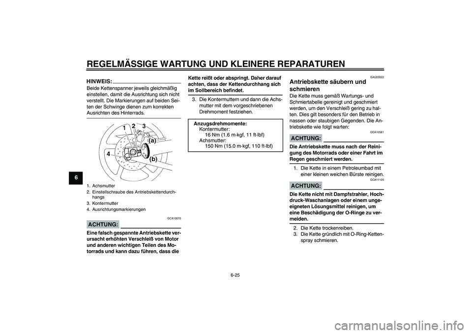 YAMAHA YZF-R1 2007  Betriebsanleitungen (in German) REGELMÄSSIGE WARTUNG UND KLEINERE REPARATUREN
6-25
6
HINWEIS:Beide Kettenspanner jeweils gleichmäßig 
einstellen, damit die Ausrichtung sich nicht 
verstellt. Die Markierungen auf beiden Sei-
ten d
