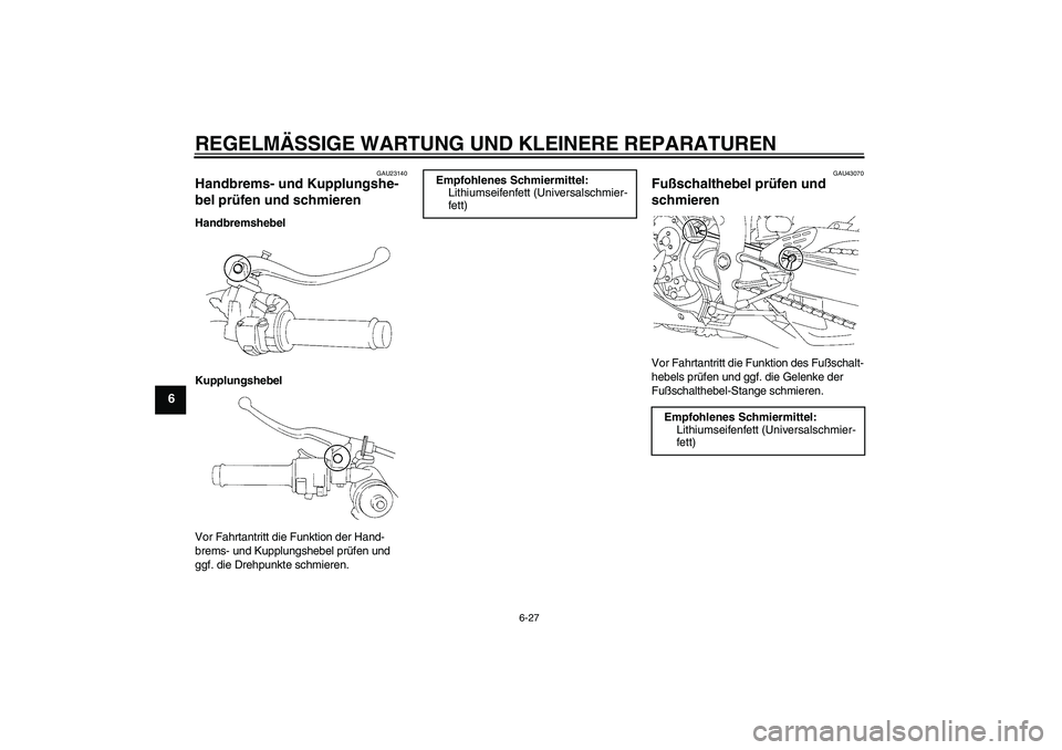 YAMAHA YZF-R1 2007  Betriebsanleitungen (in German) REGELMÄSSIGE WARTUNG UND KLEINERE REPARATUREN
6-27
6
GAU23140
Handbrems- und Kupplungshe-
bel prüfen und schmieren Handbremshebel
Kupplungshebel
Vor Fahrtantritt die Funktion der Hand-
brems- und Ku