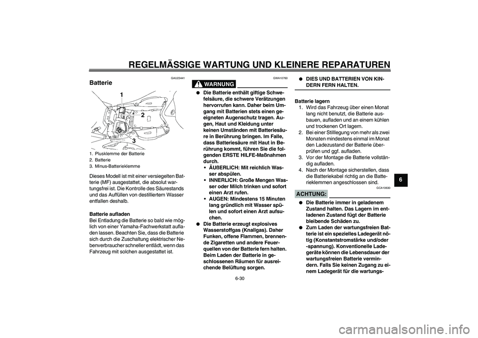 YAMAHA YZF-R1 2007  Betriebsanleitungen (in German) REGELMÄSSIGE WARTUNG UND KLEINERE REPARATUREN
6-30
6
GAU23441
Batterie Dieses Modell ist mit einer versiegelten Bat-
terie (MF) ausgestattet, die absolut war-
tungsfrei ist. Die Kontrolle des Säures
