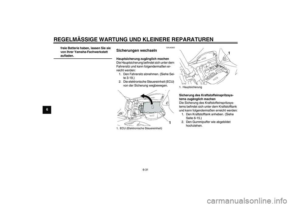 YAMAHA YZF-R1 2007  Betriebsanleitungen (in German) REGELMÄSSIGE WARTUNG UND KLEINERE REPARATUREN
6-31
6
freie Batterie haben, lassen Sie sie 
von Ihrer Yamaha-Fachwerkstatt aufladen.
GAU42920
Sicherungen wechseln Hauptsicherung zugänglich machen
Die