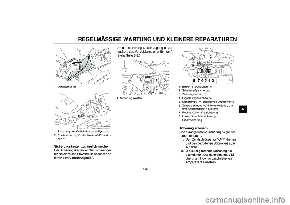 YAMAHA YZF-R1 2007  Betriebsanleitungen (in German) REGELMÄSSIGE WARTUNG UND KLEINERE REPARATUREN
6-32
6
Sicherungskasten zugänglich machen
Der Sicherungskasten mit den Sicherungen 
für die einzelnen Stromkreise befindet sich 
hinter dem Verkleidung