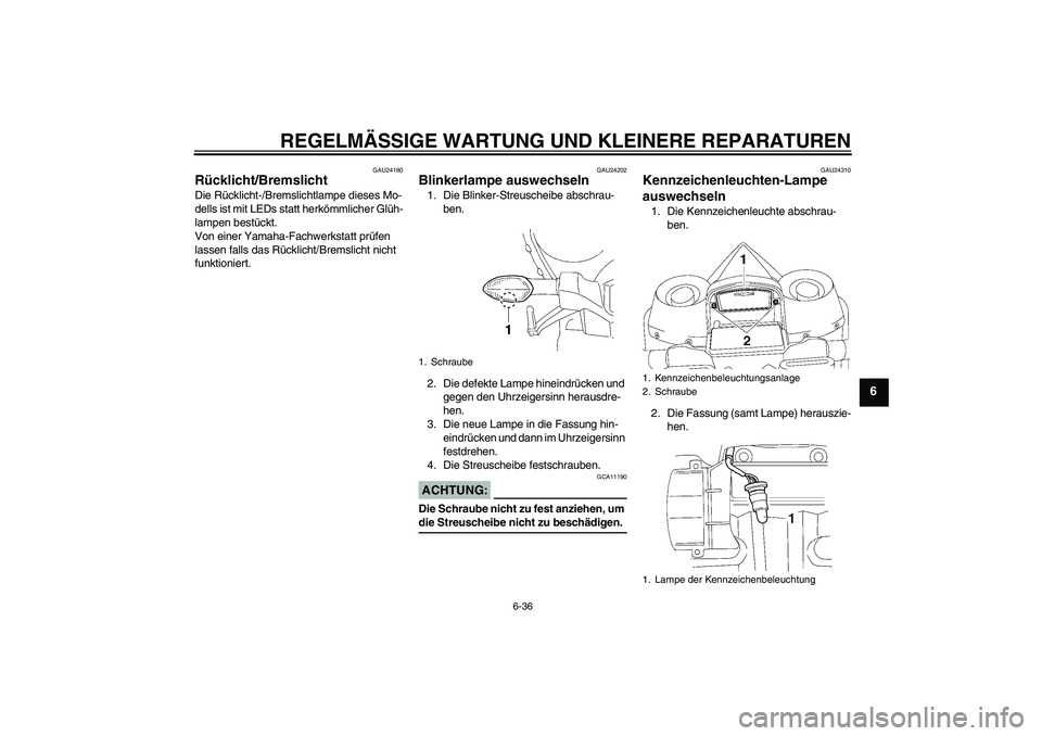 YAMAHA YZF-R1 2007  Betriebsanleitungen (in German) REGELMÄSSIGE WARTUNG UND KLEINERE REPARATUREN
6-36
6
GAU24180
Rücklicht/Bremslicht Die Rücklicht-/Bremslichtlampe dieses Mo-
dells ist mit LEDs statt herkömmlicher Glüh-
lampen bestückt.
Von ein