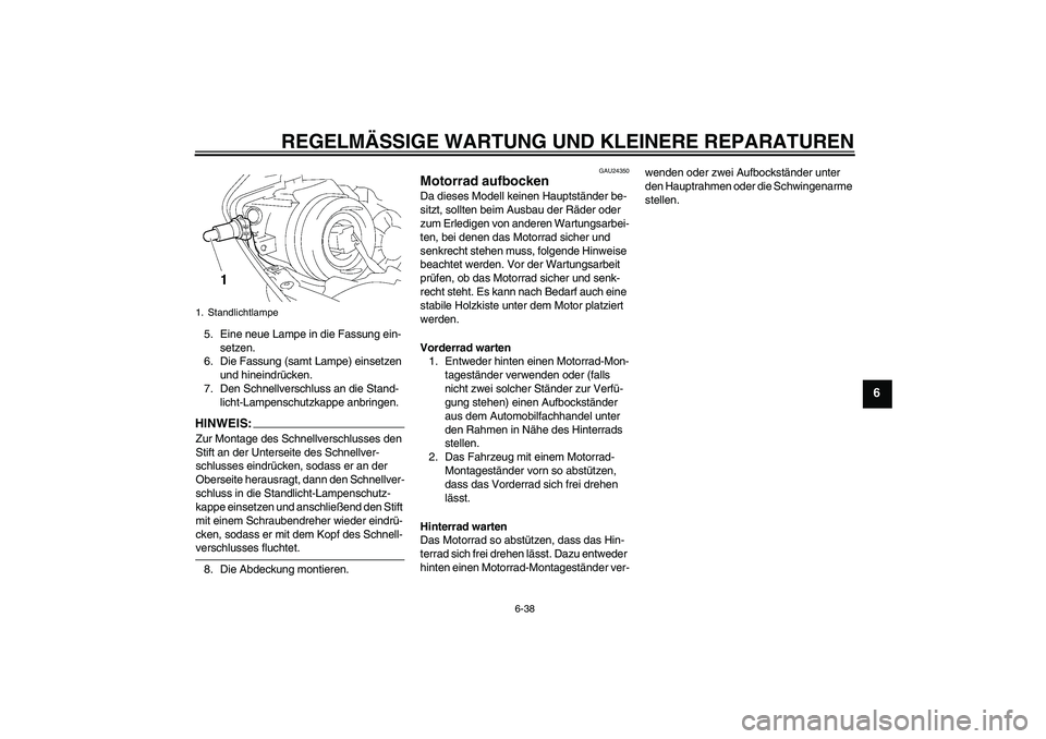 YAMAHA YZF-R1 2007  Betriebsanleitungen (in German) REGELMÄSSIGE WARTUNG UND KLEINERE REPARATUREN
6-38
6
5. Eine neue Lampe in die Fassung ein-
setzen.
6. Die Fassung (samt Lampe) einsetzen 
und hineindrücken.
7. Den Schnellverschluss an die Stand-
l