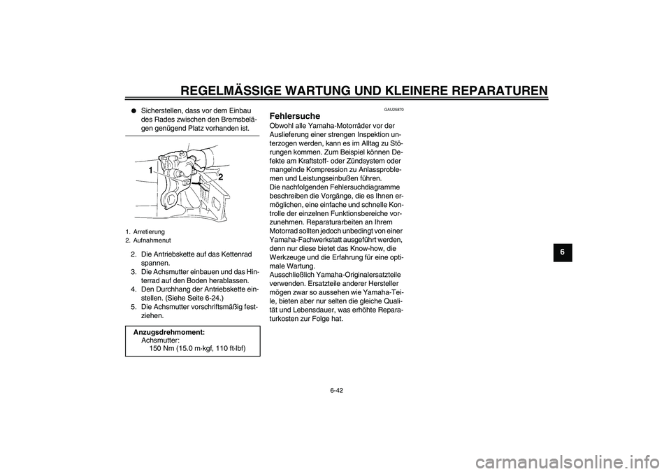 YAMAHA YZF-R1 2007  Betriebsanleitungen (in German) REGELMÄSSIGE WARTUNG UND KLEINERE REPARATUREN
6-42
6

Sicherstellen, dass vor dem Einbau 
des Rades zwischen den Bremsbelä-gen genügend Platz vorhanden ist.
2. Die Antriebskette auf das Kettenrad 