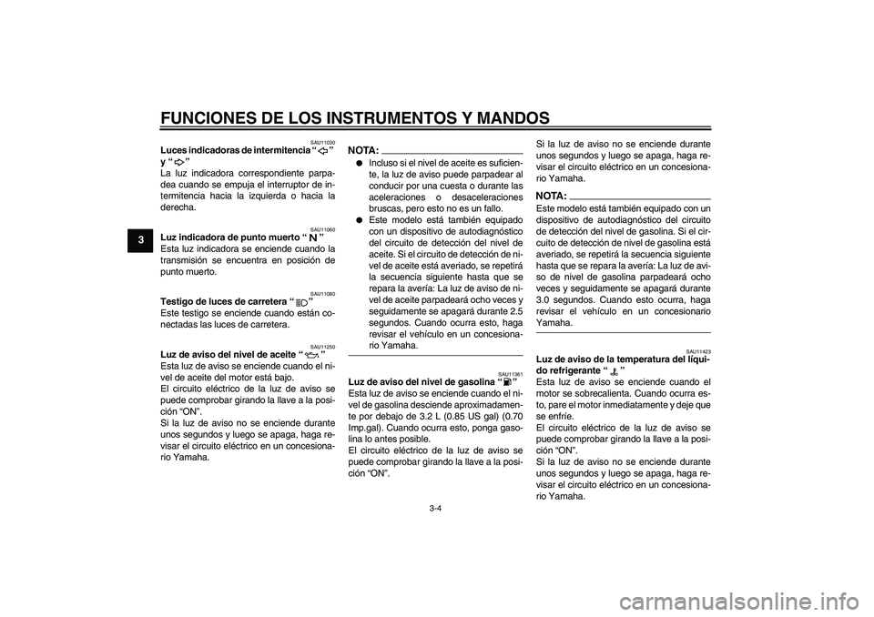 YAMAHA YZF-R1 2007 Manuale de Empleo (in Spanish) FUNCIONES DE LOS INSTRUMENTOS Y MANDOS
3-4
3
SAU11030
Luces indicadoras de intermitencia “”
y “”
La luz indicadora correspondiente parpa-
dea cuando se empuja el interruptor de in-
termitenc YAMAHA YZF-R1 2007 Manuale de Empleo (in Spanish) FUNCIONES DE LOS INSTRUMENTOS Y MANDOS
3-4
3
SAU11030
Luces indicadoras de intermitencia “”
y “”
La luz indicadora correspondiente parpa-
dea cuando se empuja el interruptor de in-
termitenc