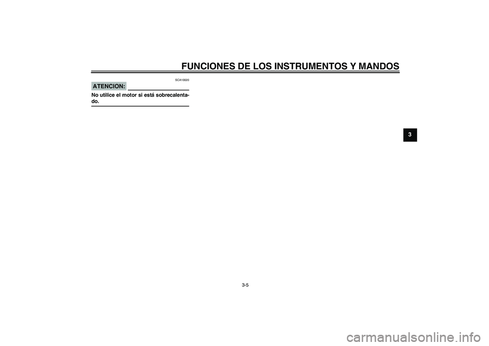 YAMAHA YZF-R1 2007 Manuale de Empleo (in Spanish) FUNCIONES DE LOS INSTRUMENTOS Y MANDOS
3-5
3
ATENCION:
SCA10020
No utilice el motor si está sobrecalenta-do.
U4C8S0S0.book Page 5 Thursday, September 21, 2006 3:25 PM YAMAHA YZF-R1 2007 Manuale de Empleo (in Spanish) FUNCIONES DE LOS INSTRUMENTOS Y MANDOS
3-5
3
ATENCION:
SCA10020
No utilice el motor si está sobrecalenta-do.
U4C8S0S0.book Page 5 Thursday, September 21, 2006 3:25 PM