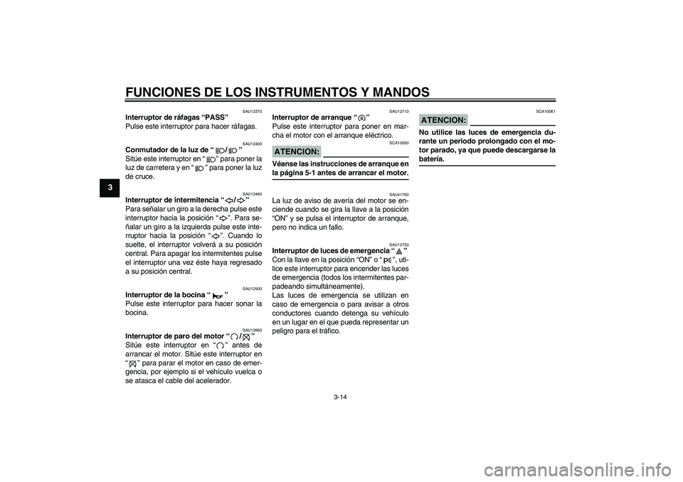 YAMAHA YZF-R1 2007  Manuale de Empleo (in Spanish) FUNCIONES DE LOS INSTRUMENTOS Y MANDOS
3-14
3
SAU12370
Interruptor de ráfagas “PASS” 
Pulse este interruptor para hacer ráfagas.
SAU12400
Conmutador de la luz de “/” 
Sitúe este interruptor