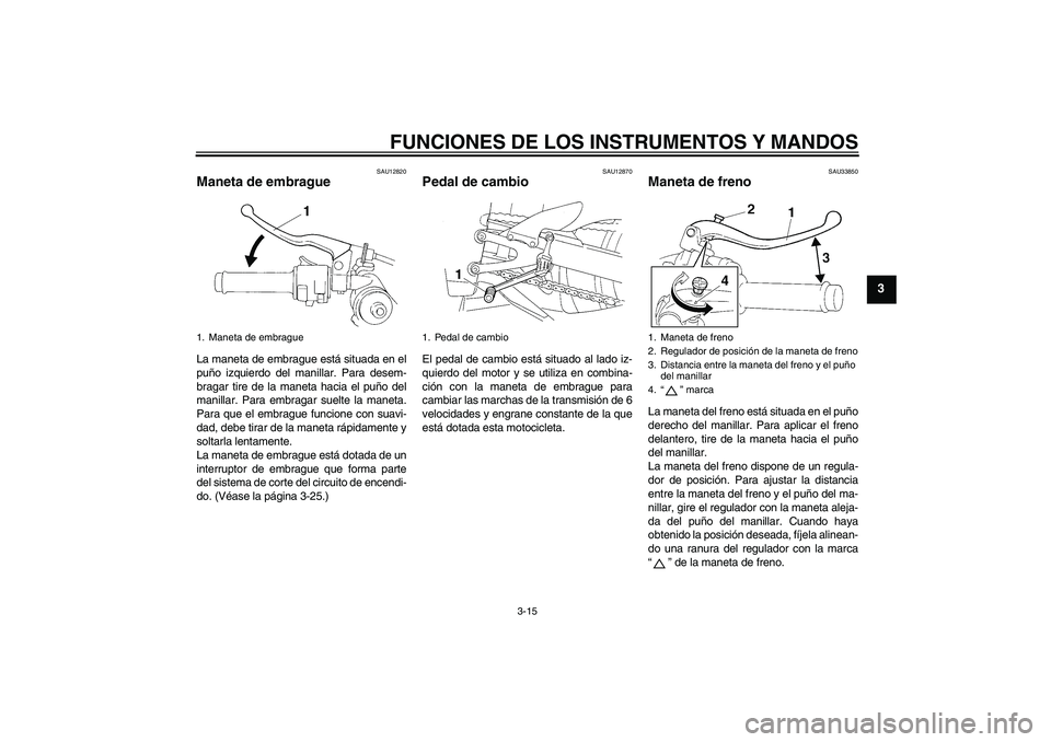 YAMAHA YZF-R1 2007  Manuale de Empleo (in Spanish) FUNCIONES DE LOS INSTRUMENTOS Y MANDOS
3-15
3
SAU12820
Maneta de embrague La maneta de embrague está situada en el
puño izquierdo del manillar. Para desem-
bragar tire de la maneta hacia el puño de