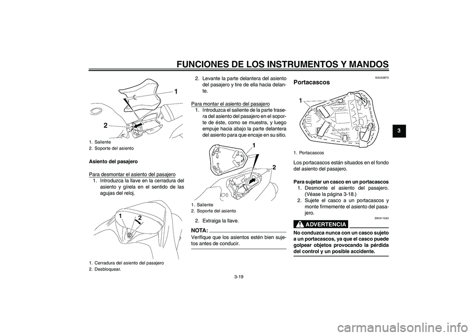 YAMAHA YZF-R1 2007  Manuale de Empleo (in Spanish) FUNCIONES DE LOS INSTRUMENTOS Y MANDOS
3-19
3
Asiento del pasajero
Para desmontar el asiento del pasajero1. Introduzca la llave en la cerradura del
asiento y gírela en el sentido de las
agujas del re