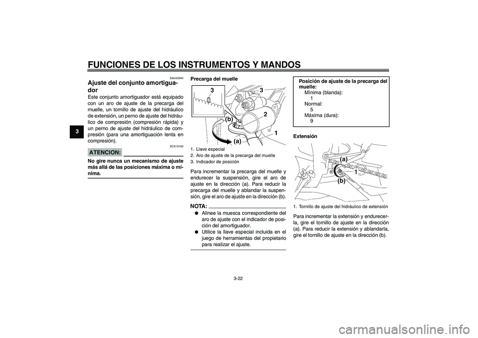 YAMAHA YZF-R1 2007  Manuale de Empleo (in Spanish) FUNCIONES DE LOS INSTRUMENTOS Y MANDOS
3-22
3
SAU42940
Ajuste del conjunto amortigua-
dor Este conjunto amortiguador está equipado
con un aro de ajuste de la precarga del
muelle, un tornillo de ajust