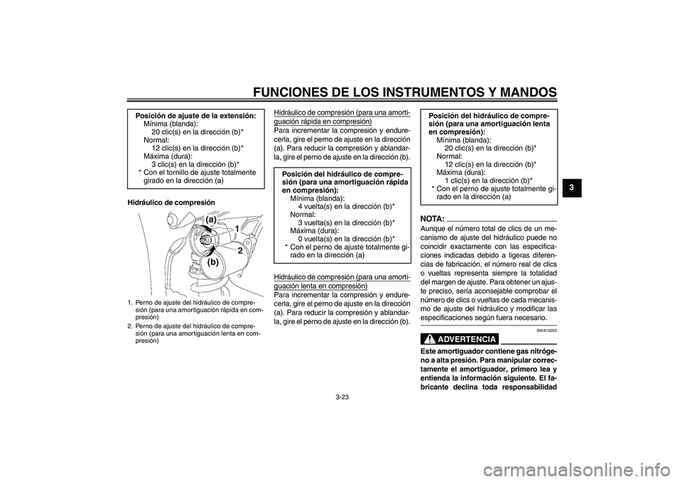 YAMAHA YZF-R1 2007  Manuale de Empleo (in Spanish) FUNCIONES DE LOS INSTRUMENTOS Y MANDOS
3-23
3
Hidráulico de compresiónHidráulico de compresión (para una amorti-
guación rápida en compresión)Para incrementar la compresión y endure-
cerla, gi