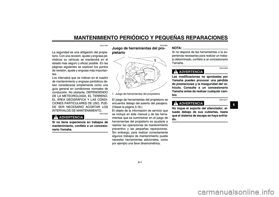 YAMAHA YZF-R1 2007  Manuale de Empleo (in Spanish) MANTENIMIENTO PERIÓDICO Y PEQUEÑAS REPARACIONES
6-1
6
SAU17240
La seguridad es una obligación del propie-
tario. Con una revisión, ajuste y engrase pe-
riódicos su vehículo se mantendrá en el
e