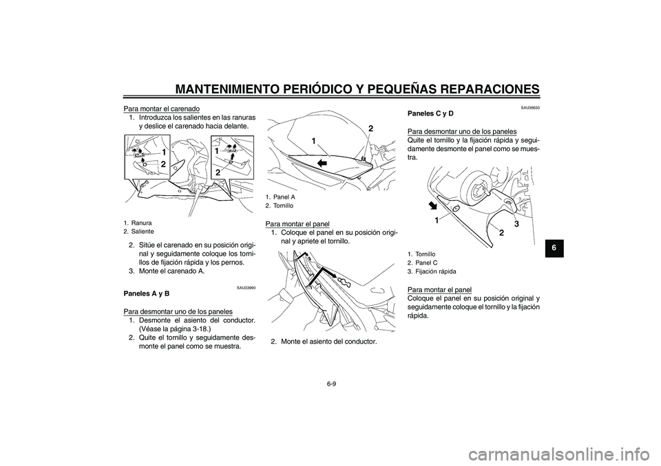 YAMAHA YZF-R1 2007  Manuale de Empleo (in Spanish) MANTENIMIENTO PERIÓDICO Y PEQUEÑAS REPARACIONES
6-9
6
Para montar el carenado1. Introduzca los salientes en las ranuras
y deslice el carenado hacia delante.
2. Sitúe el carenado en su posición ori