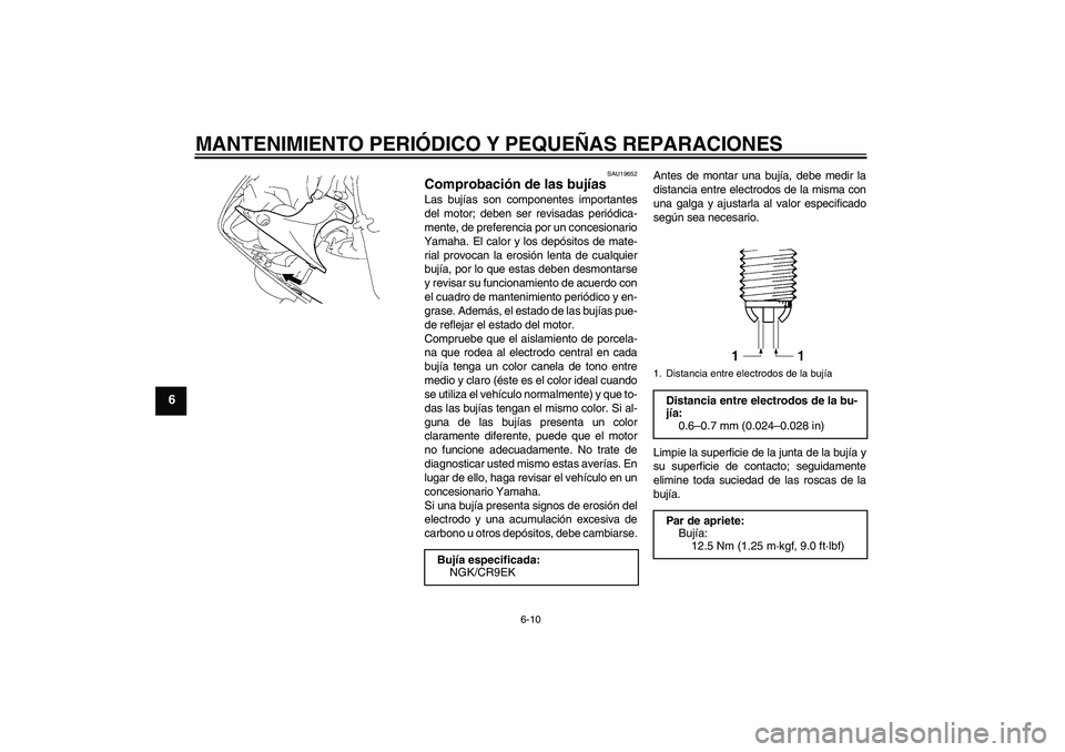 YAMAHA YZF-R1 2007  Manuale de Empleo (in Spanish) MANTENIMIENTO PERIÓDICO Y PEQUEÑAS REPARACIONES
6-10
6
SAU19652
Comprobación de las bujías Las bujías son componentes importantes
del motor; deben ser revisadas periódica-
mente, de preferencia 