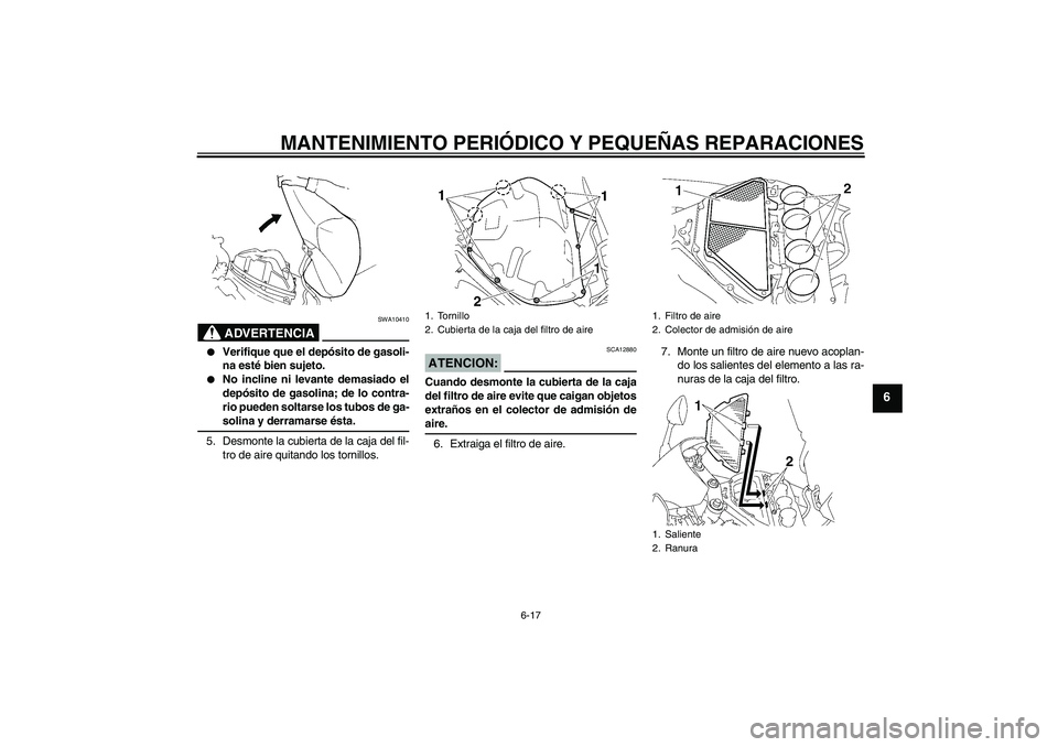 YAMAHA YZF-R1 2007  Manuale de Empleo (in Spanish) MANTENIMIENTO PERIÓDICO Y PEQUEÑAS REPARACIONES
6-17
6
ADVERTENCIA
SWA10410

Verifique que el depósito de gasoli-
na esté bien sujeto.

No incline ni levante demasiado el
depósito de gasolina; 