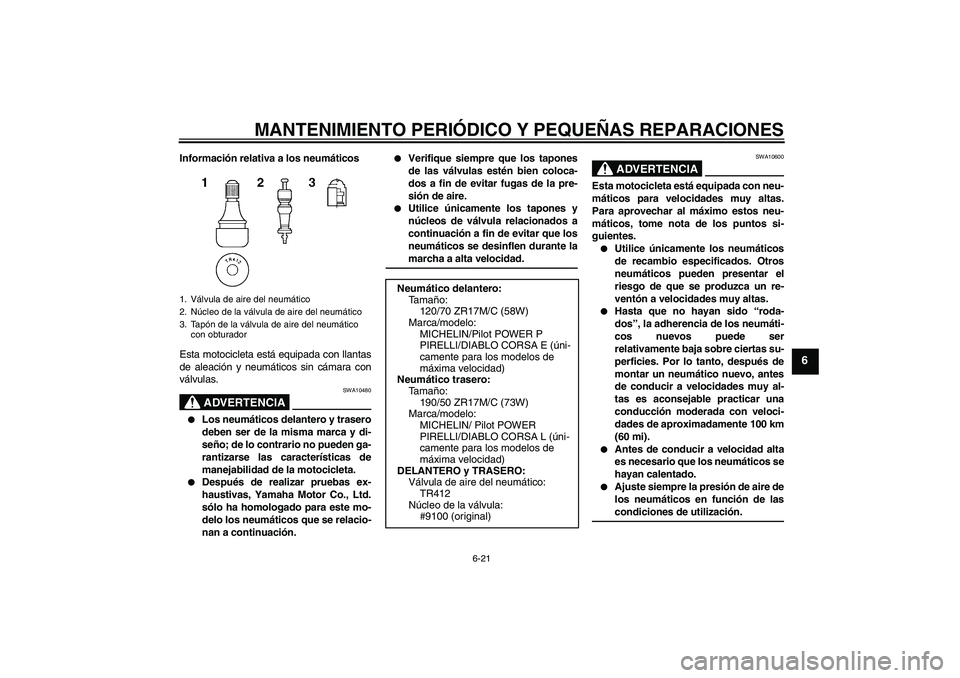 YAMAHA YZF-R1 2007  Manuale de Empleo (in Spanish) MANTENIMIENTO PERIÓDICO Y PEQUEÑAS REPARACIONES
6-21
6
Información relativa a los neumáticos
Esta motocicleta está equipada con llantas
de aleación y neumáticos sin cámara con
válvulas.
ADVER