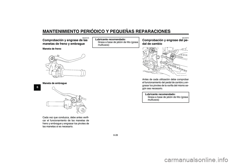 YAMAHA YZF-R1 2007  Manuale de Empleo (in Spanish) MANTENIMIENTO PERIÓDICO Y PEQUEÑAS REPARACIONES
6-28
6
SAU23140
Comprobación y engrase de las 
manetas de freno y embrague Maneta de freno
Maneta de embrague
Cada vez que conduzca, debe antes verif